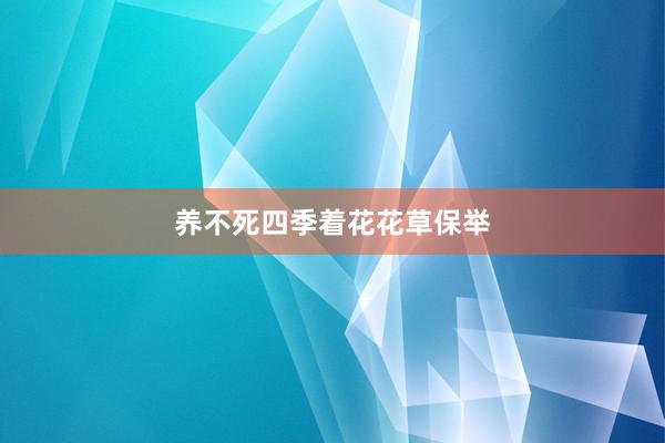 养不死四季着花花草保举